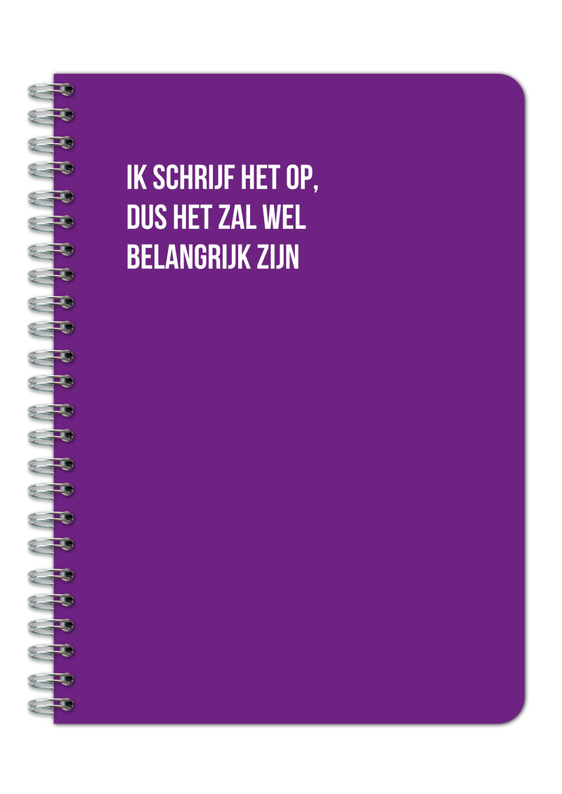Ik schrijf het op, dus het zal wel belangrijk zijn